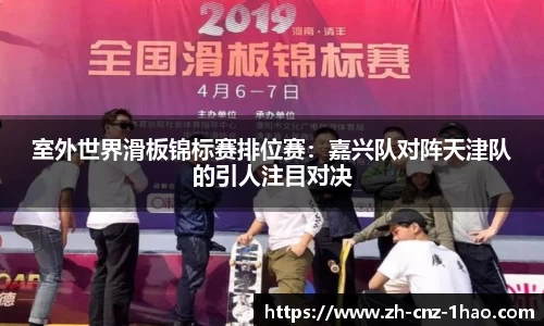 室外世界滑板锦标赛排位赛:嘉兴队对阵天津队的引人注目对决