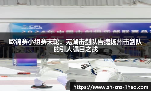 欧锦赛小组赛末轮:芜湖击剑队告捷扬州击剑队的引人瞩目之战