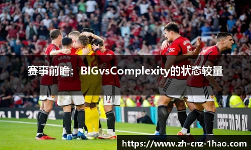 赛事前瞻：BIGvsComplexity的状态较量